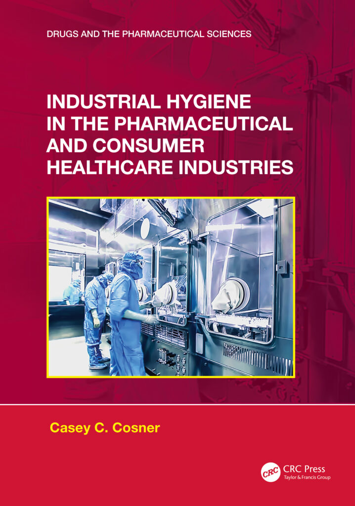 Industrial Hygiene in the Pharmaceutical and Consumer Healthcare Industries book by Casey Cosner