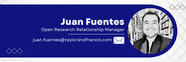 Taylor & Francis Open Research Relationship Manager Juan Fuentes Email juan.fuentes@taylorandfrancis.com